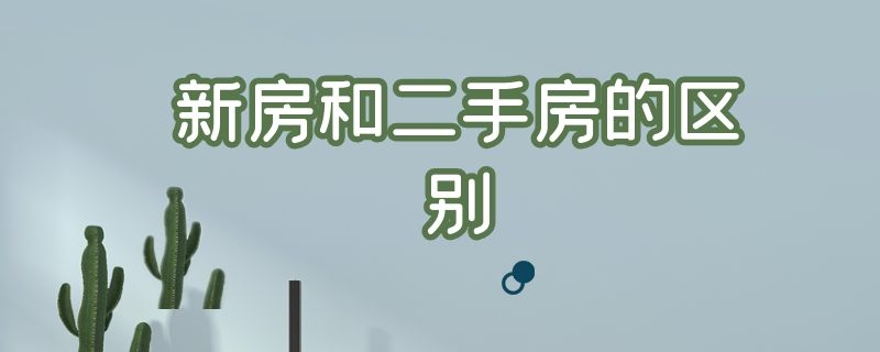 新房和二手房的区别