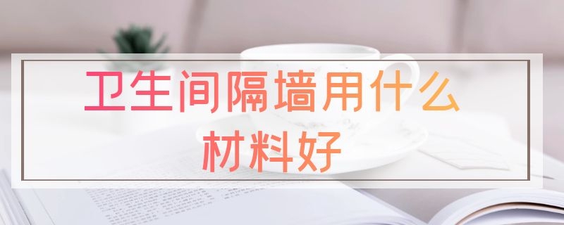 卫生间隔墙用什么材料好