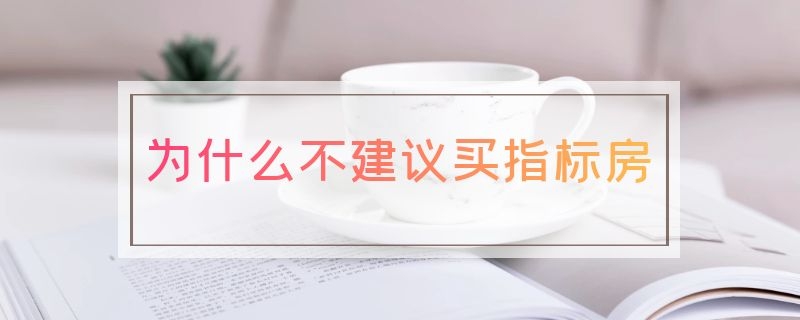 为什么不建议买指标房