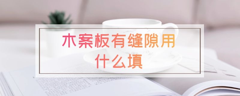 木案板有缝隙用什么填